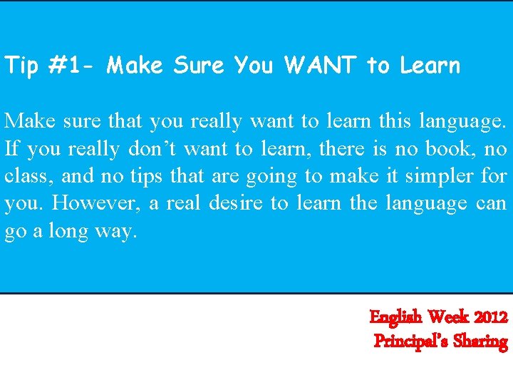 Tip #1 - Make Sure You WANT to Learn Make sure that you really