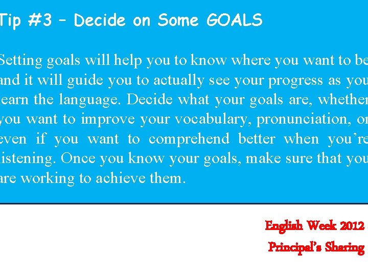 Tip #3 – Decide on Some GOALS Setting goals will help you to know