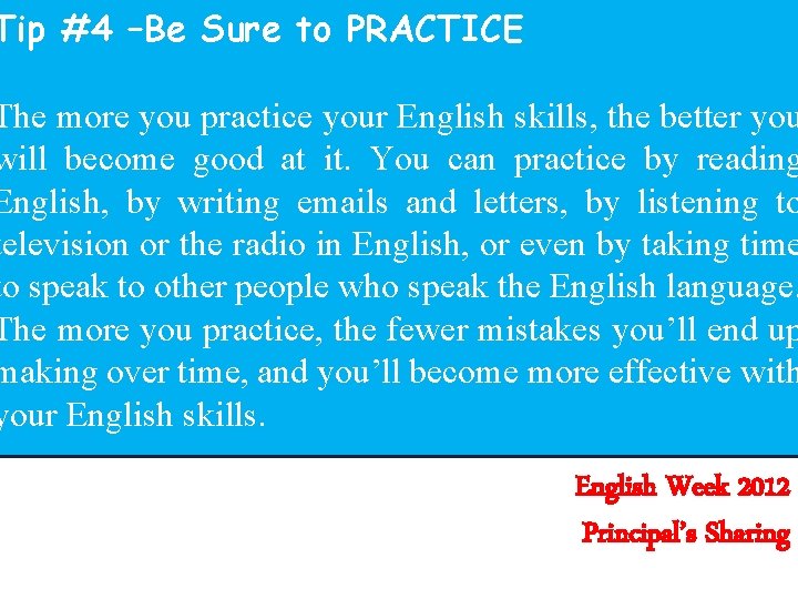 Tip #4 –Be Sure to PRACTICE The more you practice your English skills, the