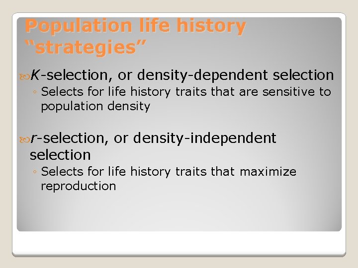 Population life history “strategies” K-selection, or density-dependent selection ◦ Selects for life history traits