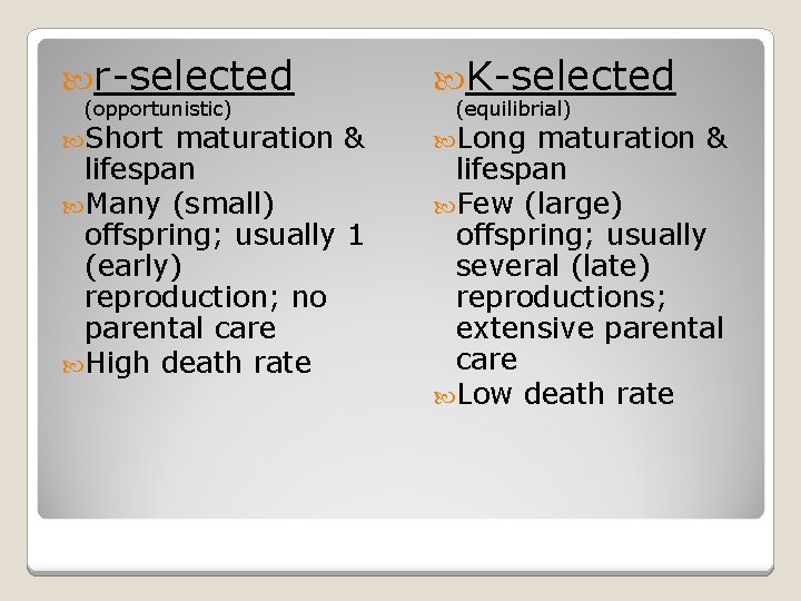  r-selected K-selected Short Long (opportunistic) maturation & lifespan Many (small) offspring; usually 1