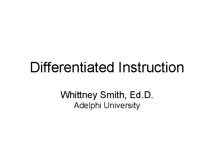 Differentiated Instruction Whittney Smith, Ed. D. Adelphi University 