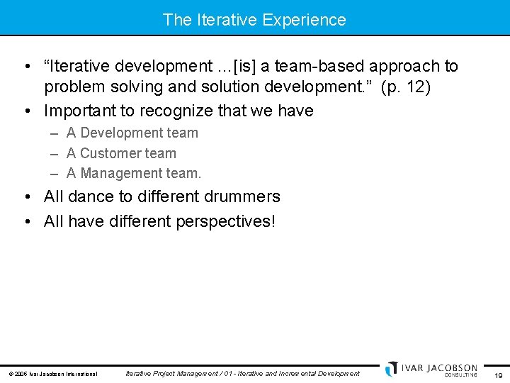 The Iterative Experience • “Iterative development …[is] a team-based approach to problem solving and