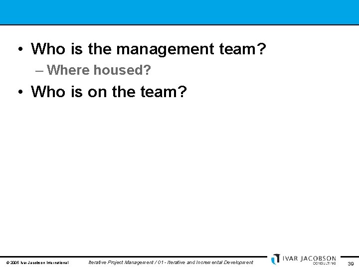  • Who is the management team? – Where housed? • Who is on