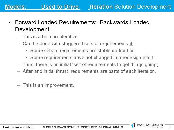 Models: Used to Drive Iteration Solution Development • Forward Loaded Requirements; Backwards-Loaded Development –