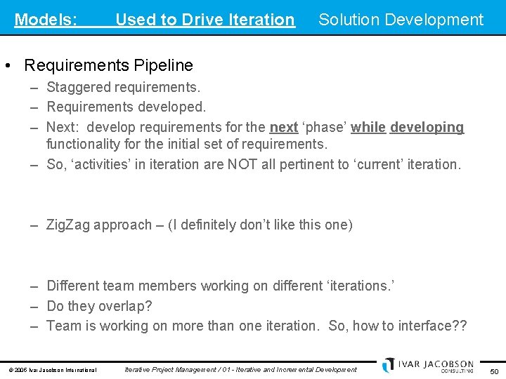 Models: Used to Drive Iteration Solution Development • Requirements Pipeline – Staggered requirements. –