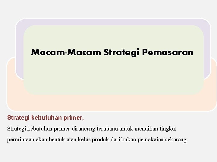 Macam-Macam Strategi Pemasaran Strategi kebutuhan primer, Strategi kebutuhan primer dirancang terutama untuk menaikan tingkat