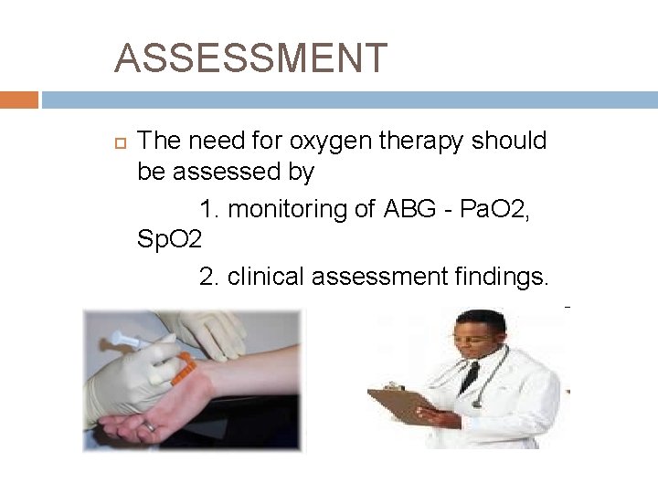 ASSESSMENT The need for oxygen therapy should be assessed by 1. monitoring of ABG