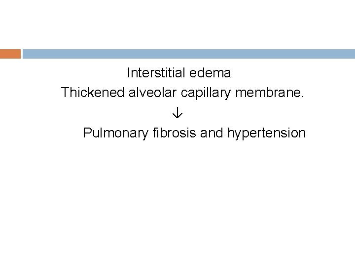 Interstitial edema Thickened alveolar capillary membrane. ↓ Pulmonary fibrosis and hypertension 
