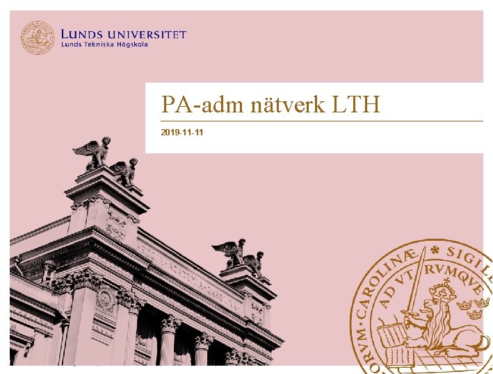 PA-adm nätverk LTH 2019 -11 -11 Lunds Tekniska Högskola | Xxxxxxxxx | Xxxxxxxx |
