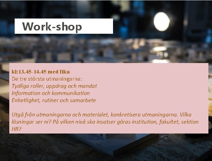 Work-shop kl: 13. 45 -14. 45 med fika De tre största utmaningarna: Tydliga roller,