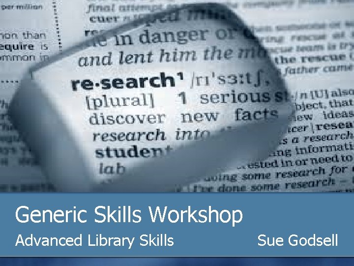 Generic Skills Workshop Advanced Library Skills Sue Godsell 