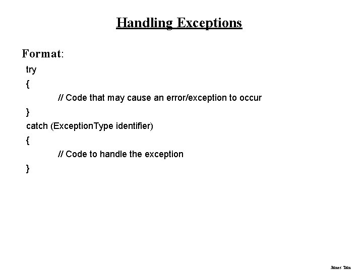 Handling Exceptions Format: try { // Code that may cause an error/exception to occur