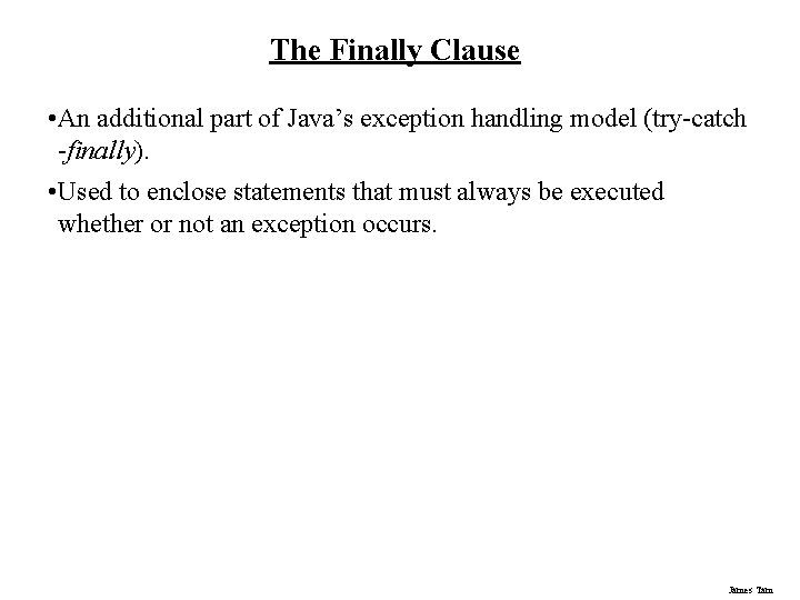 The Finally Clause • An additional part of Java’s exception handling model (try-catch -finally).