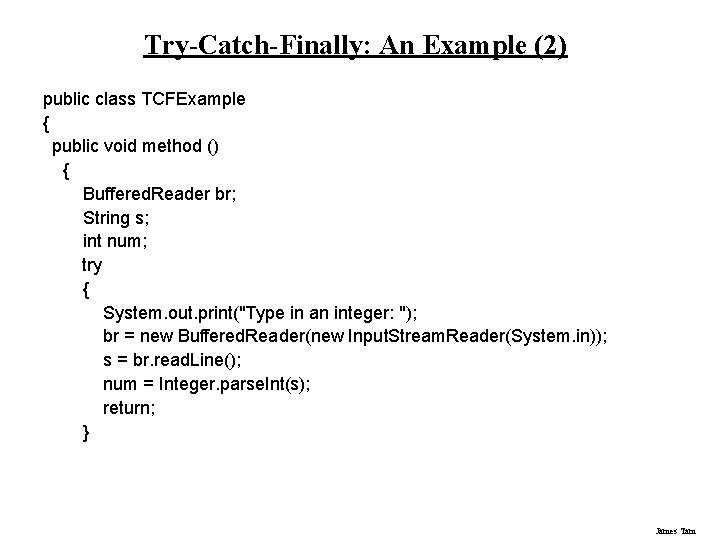 Try-Catch-Finally: An Example (2) public class TCFExample { public void method () { Buffered.