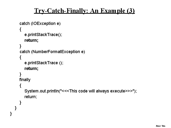 Try-Catch-Finally: An Example (3) catch (IOException e) { e. print. Stack. Trace(); return; }