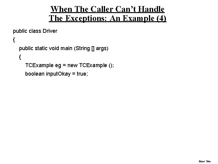 When The Caller Can’t Handle The Exceptions: An Example (4) public class Driver {