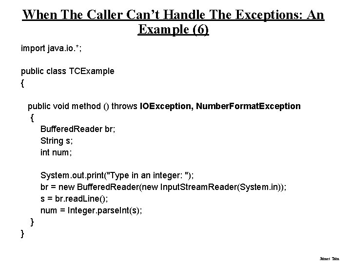 When The Caller Can’t Handle The Exceptions: An Example (6) import java. io. *;