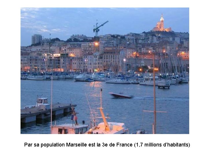 Par sa population Marseille est la 3 e de France (1, 7 millions d’habitants)