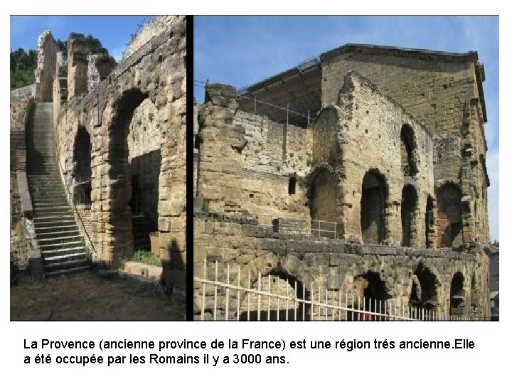La Provence (ancienne province de la France) est une région trés ancienne. Elle a