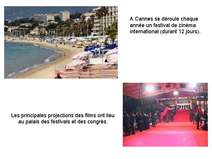 A Cannes se déroule chaque année un festival de cinéma international (durant 12 jours).