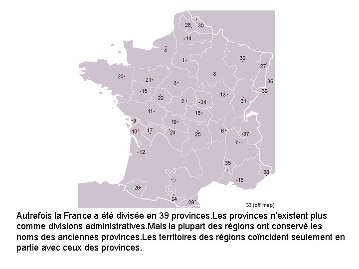 Autrefois la France a été divisée en 39 provinces. Les provinces n’existent plus comme