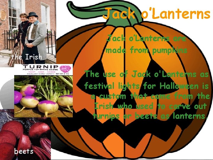Jack o’Lanterns the Irish Jack o’Lanterns are made from pumpkins The use of Jack