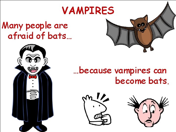 VAMPIRES Many people are afraid of bats… …because vampires can become bats. 
