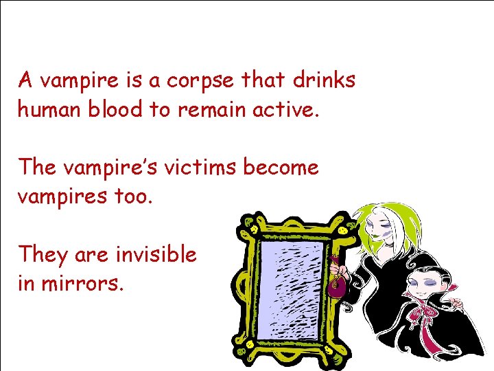 A vampire is a corpse that drinks human blood to remain active. The vampire’s