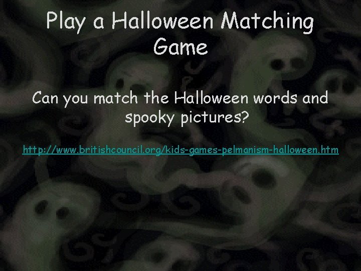 Play a Halloween Matching Game Can you match the Halloween words and spooky pictures?