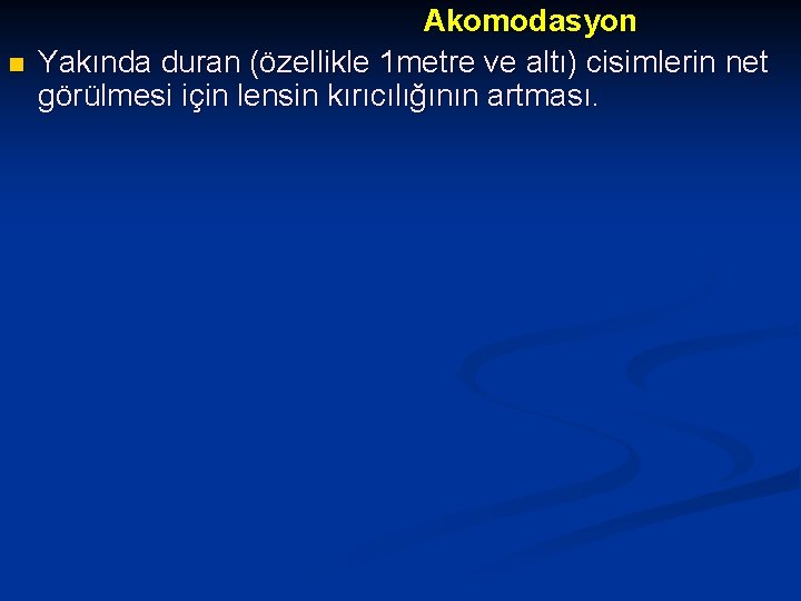 n Akomodasyon Yakında duran (özellikle 1 metre ve altı) cisimlerin net görülmesi için lensin