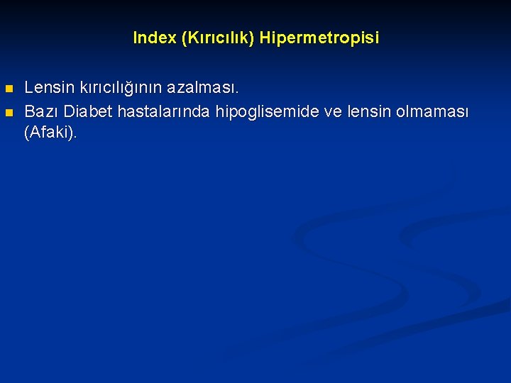 Index (Kırıcılık) Hipermetropisi n n Lensin kırıcılığının azalması. Bazı Diabet hastalarında hipoglisemide ve lensin