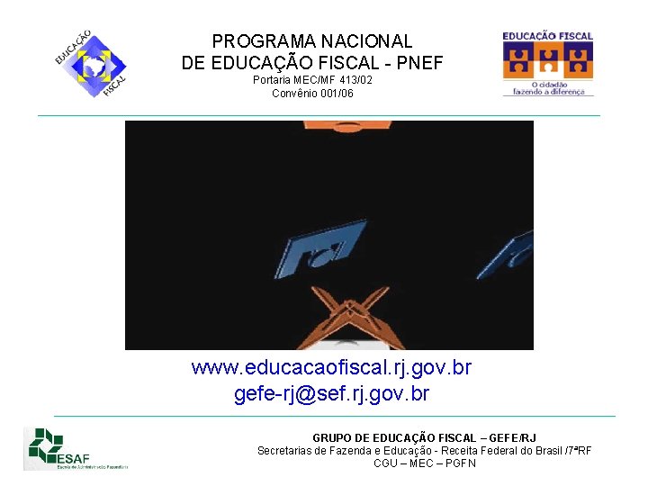 PROGRAMA NACIONAL DE EDUCAÇÃO FISCAL - PNEF Portaria MEC/MF 413/02 Convênio 001/06 www. educacaofiscal.