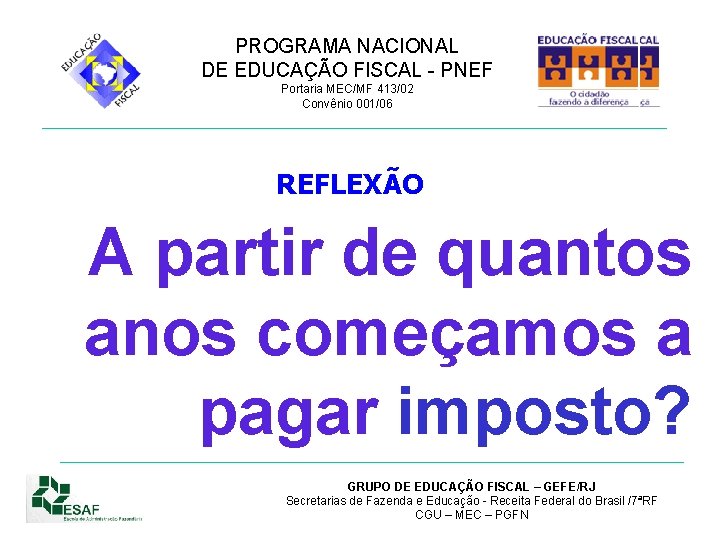 PROGRAMA NACIONAL DE EDUCAÇÃO FISCAL - PNEF Portaria MEC/MF 413/02 Convênio 001/06 REFLEXÃO A