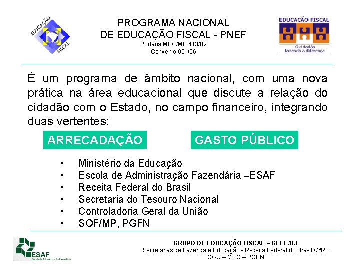 PROGRAMA NACIONAL DE EDUCAÇÃO FISCAL - PNEF Portaria MEC/MF 413/02 Convênio 001/06 É um