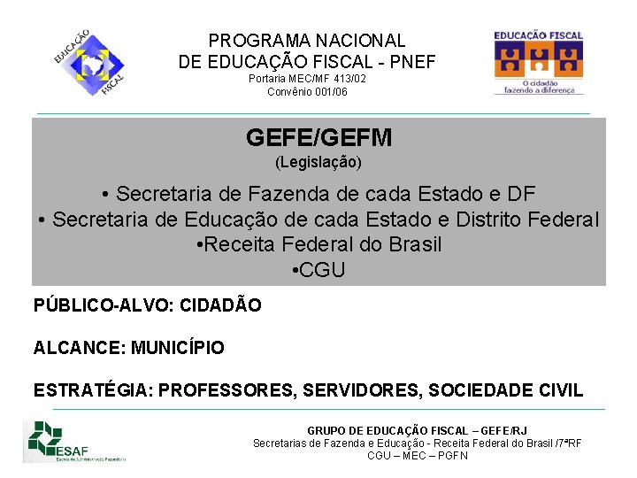 PROGRAMA NACIONAL DE EDUCAÇÃO FISCAL - PNEF Portaria MEC/MF 413/02 Convênio 001/06 GEFE/GEFM (Legislação)