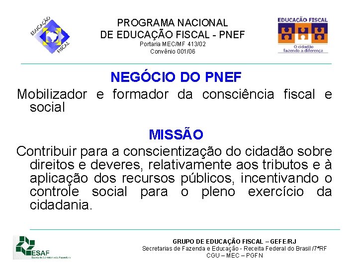 PROGRAMA NACIONAL DE EDUCAÇÃO FISCAL - PNEF Portaria MEC/MF 413/02 Convênio 001/06 NEGÓCIO DO