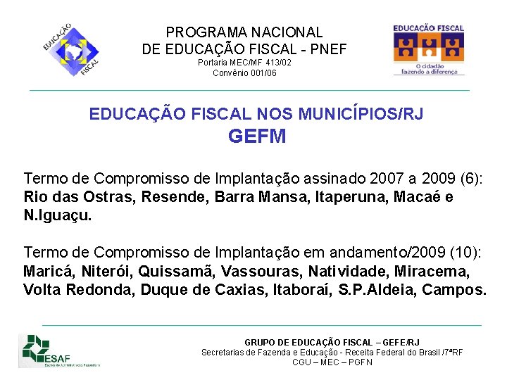 PROGRAMA NACIONAL DE EDUCAÇÃO FISCAL - PNEF Portaria MEC/MF 413/02 Convênio 001/06 EDUCAÇÃO FISCAL