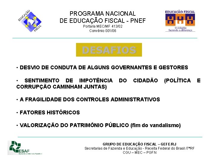 PROGRAMA NACIONAL DE EDUCAÇÃO FISCAL - PNEF Portaria MEC/MF 413/02 Convênio 001/06 DESAFIOS •