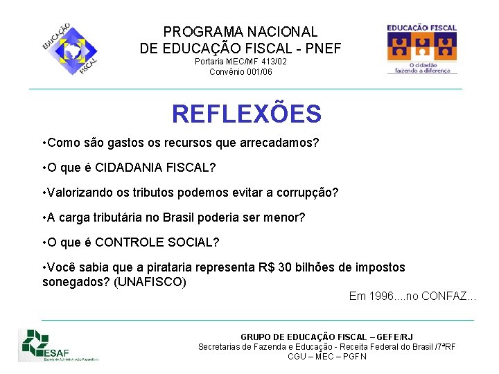 PROGRAMA NACIONAL DE EDUCAÇÃO FISCAL - PNEF Portaria MEC/MF 413/02 Convênio 001/06 REFLEXÕES •