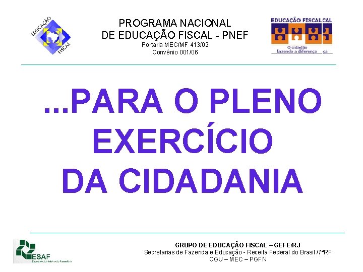 PROGRAMA NACIONAL DE EDUCAÇÃO FISCAL - PNEF Portaria MEC/MF 413/02 Convênio 001/06 . .