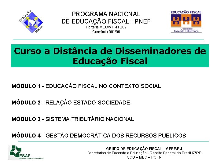 PROGRAMA NACIONAL DE EDUCAÇÃO FISCAL - PNEF Portaria MEC/MF 413/02 Convênio 001/06 Curso a