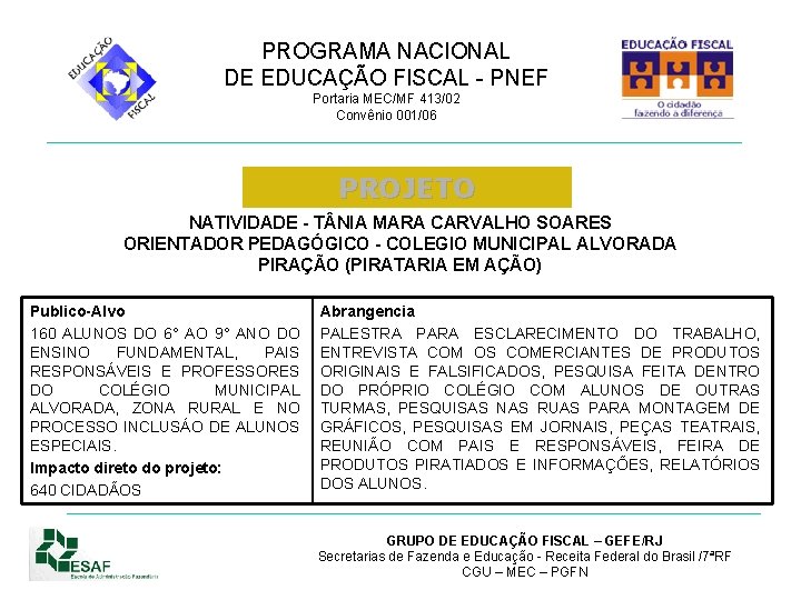 PROGRAMA NACIONAL DE EDUCAÇÃO FISCAL - PNEF Portaria MEC/MF 413/02 Convênio 001/06 PROJETO NATIVIDADE