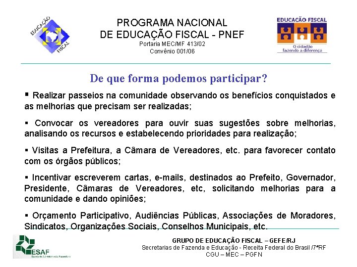 PROGRAMA NACIONAL DE EDUCAÇÃO FISCAL - PNEF Portaria MEC/MF 413/02 Convênio 001/06 De que