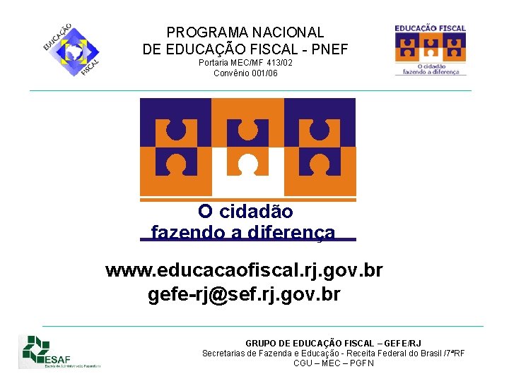 PROGRAMA NACIONAL DE EDUCAÇÃO FISCAL - PNEF Portaria MEC/MF 413/02 Convênio 001/06 O cidadão
