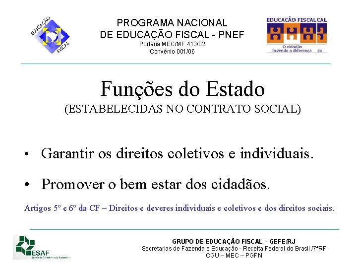 PROGRAMA NACIONAL DE EDUCAÇÃO FISCAL - PNEF Portaria MEC/MF 413/02 Convênio 001/06 Funções do