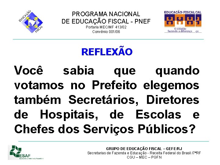 PROGRAMA NACIONAL DE EDUCAÇÃO FISCAL - PNEF Portaria MEC/MF 413/02 Convênio 001/06 REFLEXÃO Você