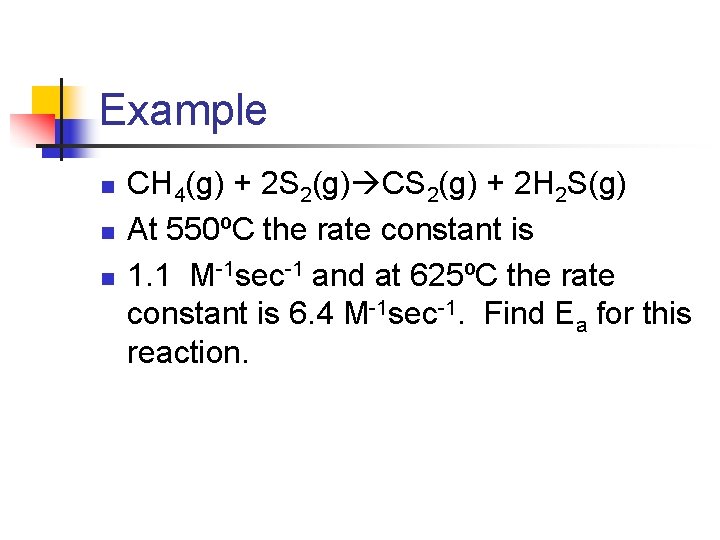 Example n n n CH 4(g) + 2 S 2(g) CS 2(g) + 2