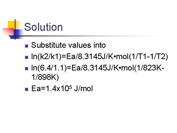 Solution n n Substitute values into ln(k 2/k 1)=Ea/8. 3145 J/K • mol(1/T 1
