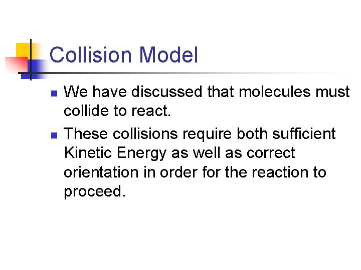 Collision Model n n We have discussed that molecules must collide to react. These